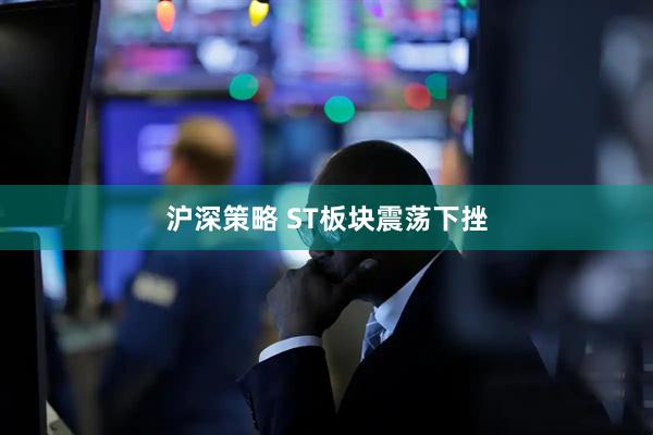 沪深策略 ST板块震荡下挫