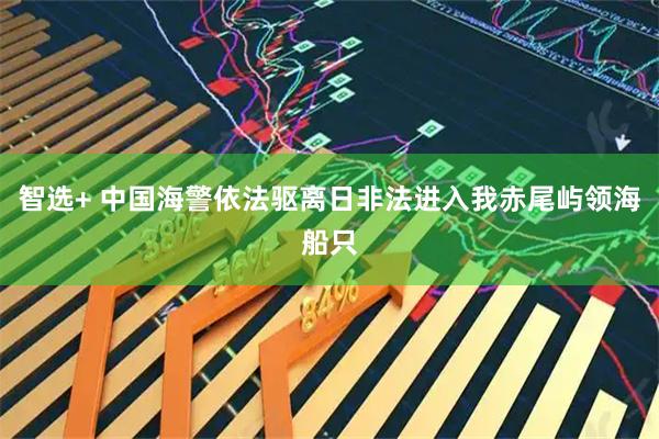 智选+ 中国海警依法驱离日非法进入我赤尾屿领海船只