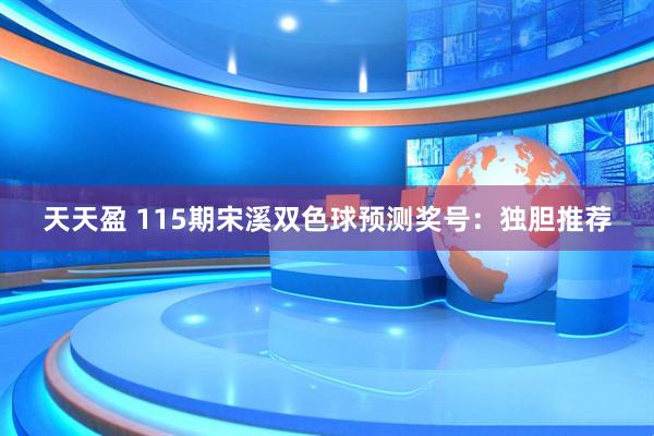 天天盈 115期宋溪双色球预测奖号：独胆推荐